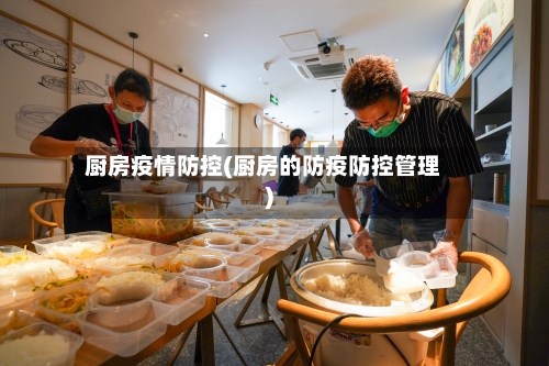 厨房疫情防控(厨房的防疫防控管理)