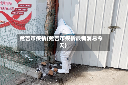 延吉市疫情(延吉市疫情最新消息今天)-第2张图片