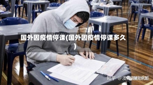 国外因疫情停课(国外因疫情停课多久)-第3张图片