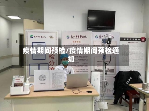 疫情期间预检/疫情期间预检通知-第1张图片