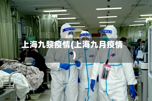 上海九黎疫情(上海九月疫情)-第1张图片