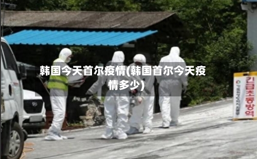 韩国今天首尔疫情(韩国首尔今天疫情多少)-第1张图片
