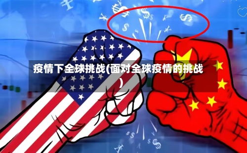 疫情下全球挑战(面对全球疫情的挑战)-第2张图片