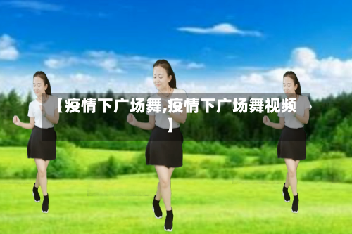 【疫情下广场舞,疫情下广场舞视频】-第3张图片