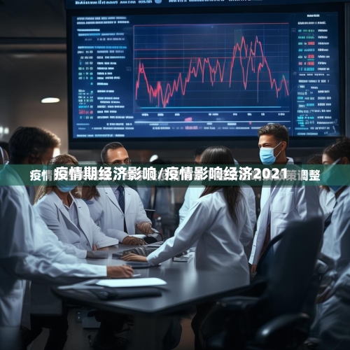 疫情期经济影响/疫情影响经济2021-第2张图片