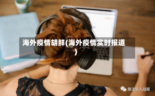 海外疫情胡鲜(海外疫情实时报道)-第1张图片