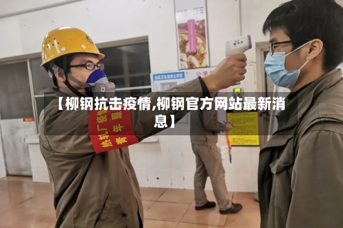 【柳钢抗击疫情,柳钢官方网站最新消息】-第1张图片