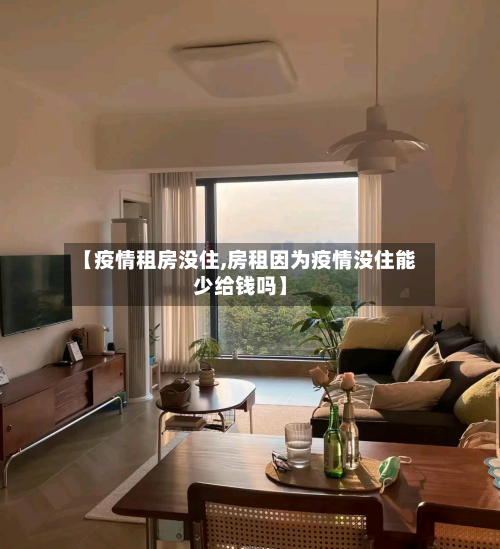 【疫情租房没住,房租因为疫情没住能少给钱吗】-第1张图片