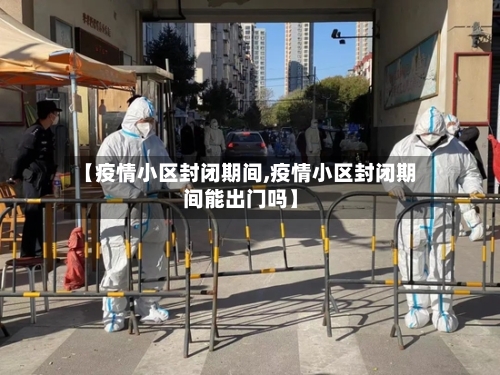 【疫情小区封闭期间,疫情小区封闭期间能出门吗】-第1张图片