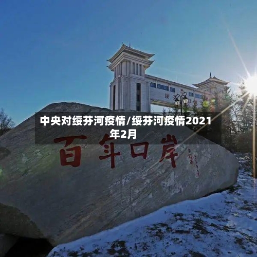 中央对绥芬河疫情/绥芬河疫情2021年2月-第1张图片