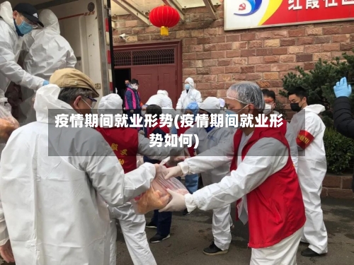 疫情期间就业形势(疫情期间就业形势如何)-第1张图片
