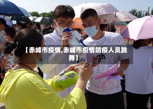 【赤峰市疫情,赤峰市疫情防疫人员跳舞】-第1张图片