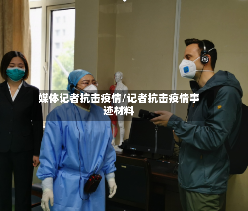 媒体记者抗击疫情/记者抗击疫情事迹材料-第1张图片