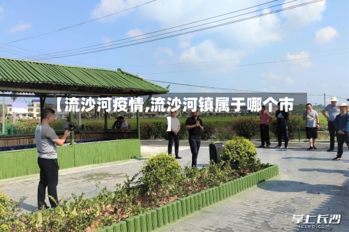 【流沙河疫情,流沙河镇属于哪个市】-第1张图片