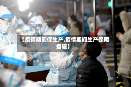 【疫情期间保生产,疫情期间生产保障措施】-第1张图片